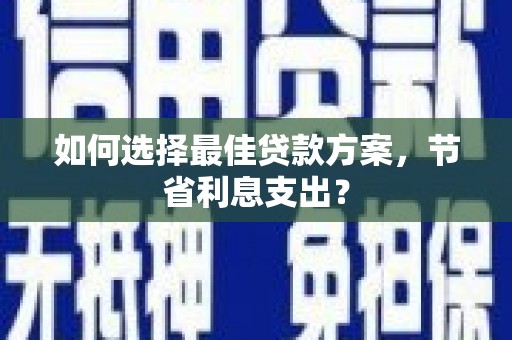白玉如何选择最佳贷款方案，节省利息支出？