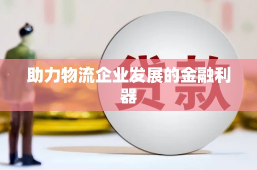 白玉助力物流企业发展的金融利器