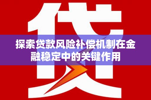 白玉探索贷款风险补偿机制在金融稳定中的关键作用
