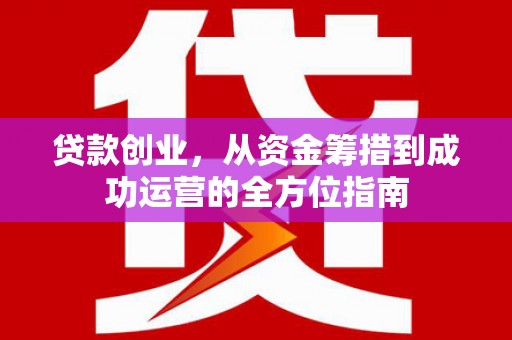 白玉贷款创业，从资金筹措到成功运营的全方位指南