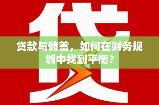 白玉贷款与储蓄，如何在财务规划中找到平衡？