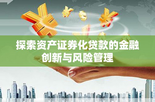 白玉探索资产证券化贷款的金融创新与风险管理