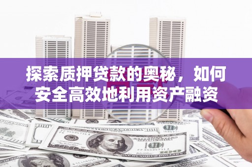 白玉探索质押贷款的奥秘，如何安全高效地利用资产融资