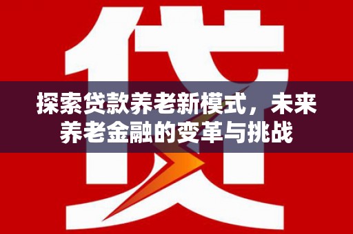 白玉探索贷款养老新模式，未来养老金融的变革与挑战