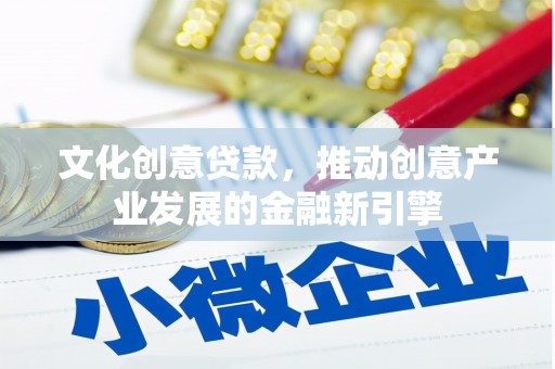 白玉文化创意贷款，推动创意产业发展的金融新引擎