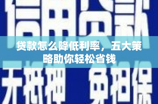 白玉贷款怎么降低利率，五大策略助你轻松省钱
