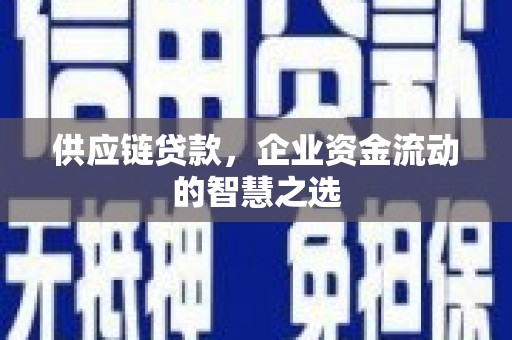 白玉供应链贷款，企业资金流动的智慧之选