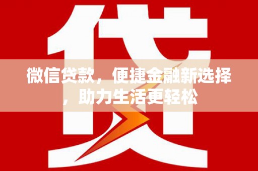 白玉微信贷款，便捷金融新选择，助力生活更轻松