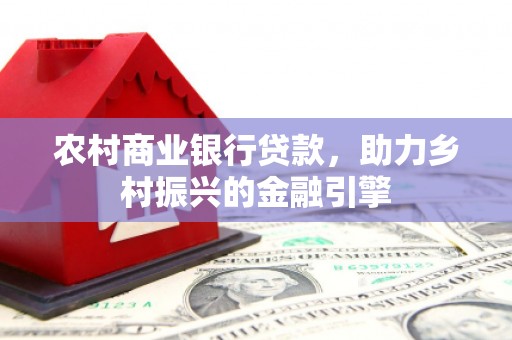 白玉农村商业银行贷款，助力乡村振兴的金融引擎