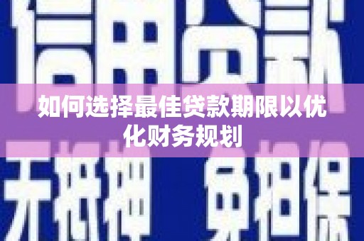 白玉如何选择最佳贷款期限以优化财务规划