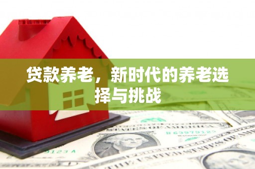 白玉贷款养老，新时代的养老选择与挑战