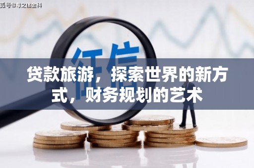 白玉贷款旅游，探索世界的新方式，财务规划的艺术