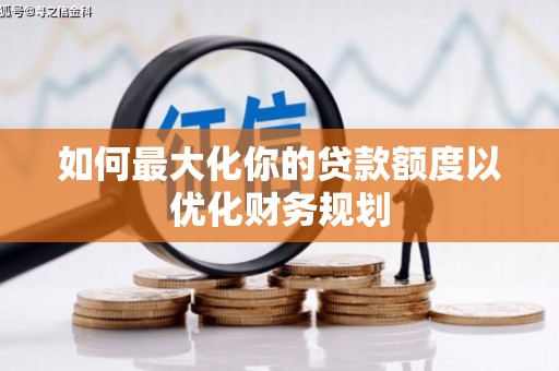 白玉如何最大化你的贷款额度以优化财务规划
