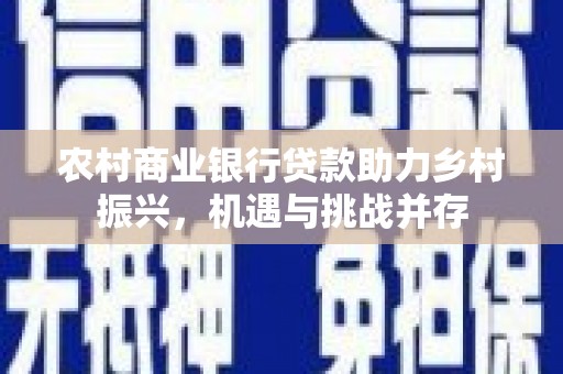 白玉农村商业银行贷款助力乡村振兴，机遇与挑战并存