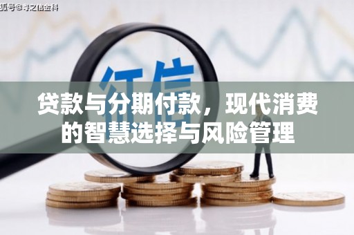 白玉贷款与分期付款，现代消费的智慧选择与风险管理