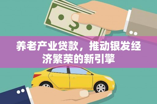 白玉养老产业贷款，推动银发经济繁荣的新引擎