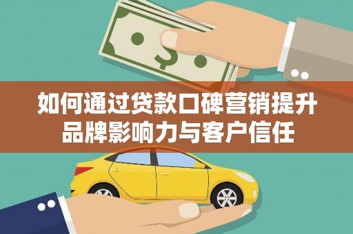 白玉如何通过贷款口碑营销提升品牌影响力与客户信任