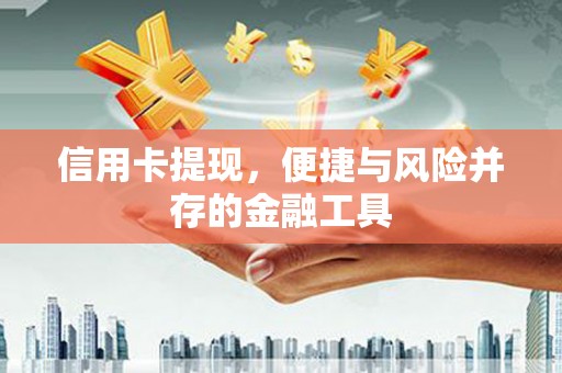 白玉信用卡提现，便捷与风险并存的金融工具