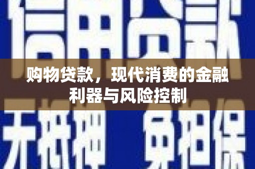 白玉购物贷款，现代消费的金融利器与风险控制