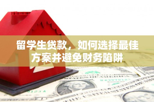 白玉留学生贷款，如何选择最佳方案并避免财务陷阱