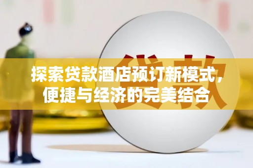 白玉探索贷款酒店预订新模式，便捷与经济的完美结合