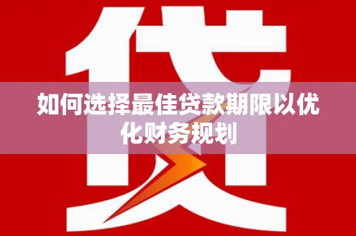 白玉如何选择最佳贷款期限以优化财务规划