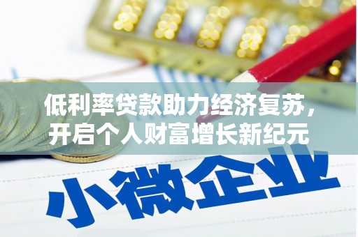 白玉低利率贷款助力经济复苏，开启个人财富增长新纪元