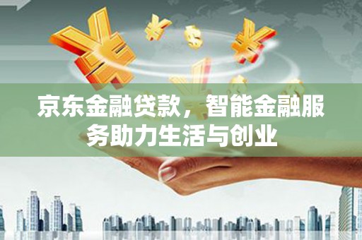 白玉京东金融贷款，智能金融服务助力生活与创业