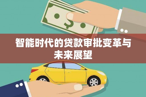白玉智能时代的贷款审批变革与未来展望