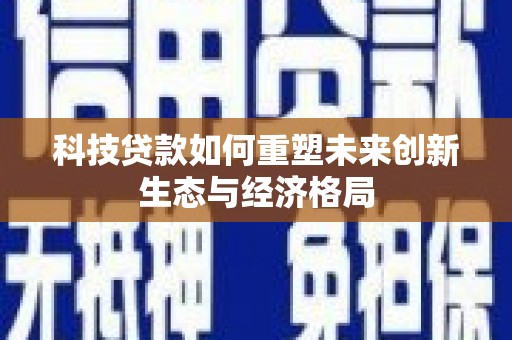 白玉科技贷款如何重塑未来创新生态与经济格局