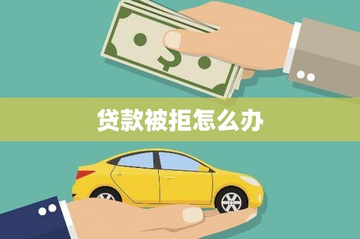 白玉贷款被拒怎么办