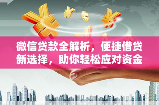 白玉微信贷款全解析，便捷借贷新选择，助你轻松应对资金需求